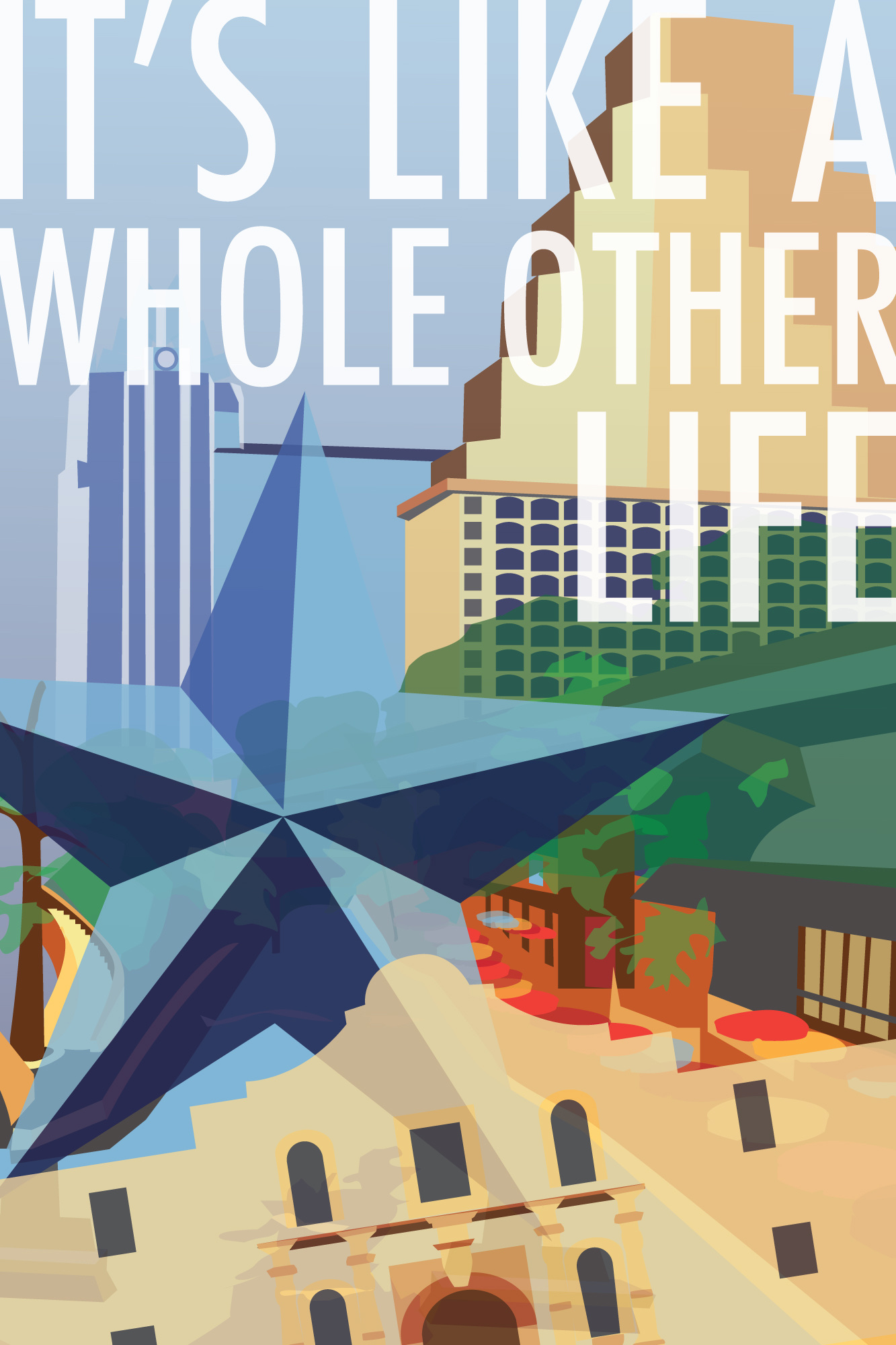 Texas travel poster, It's like a whole other life. A San Antonio skyline behind a Texas star and the Alamo, in blue, tan, and green.